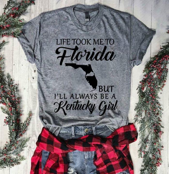 Life Took Me To Florida But I'll Always Be A Kentucky Girl Shirt