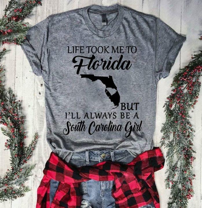 Life Took Me To Florida But I'll Always Be A South Carolina Girl Shirt