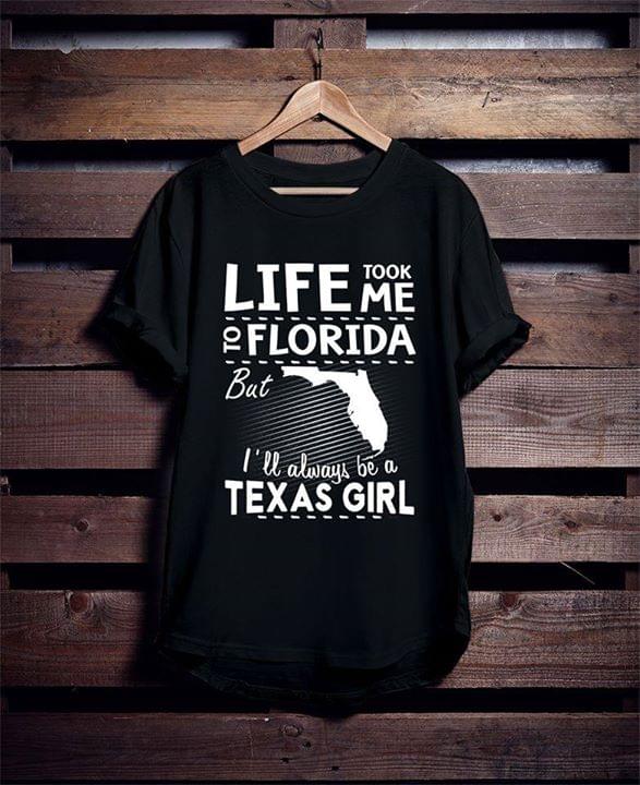 Life Took Me To Florida But I'll Always Be A Texas Girl Shirt