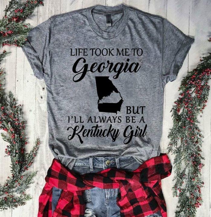 Life Took Me To Georgia But I'll Always Be A Kentucky Girl Shirt