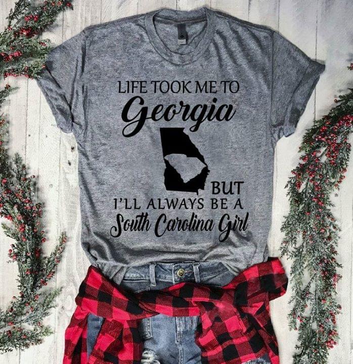 Life Took Me To Georgia But I'll Always Be A South Carolina Girl Shirt