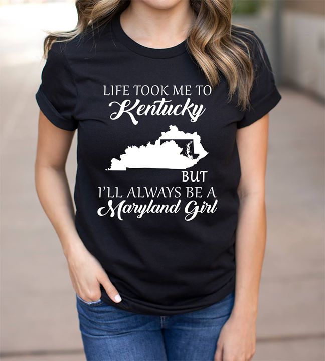 Life Took Me To Kentucky But I'll Always Be A Maryland Girl Shirt