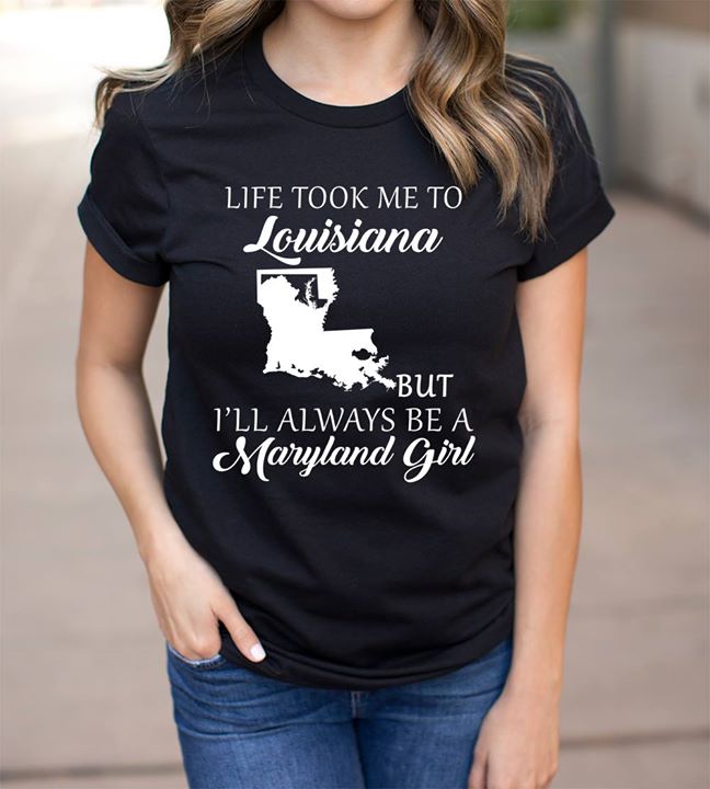 Life Took Me To Louisiana But I'll Always Be A Maryland Girl Shirt