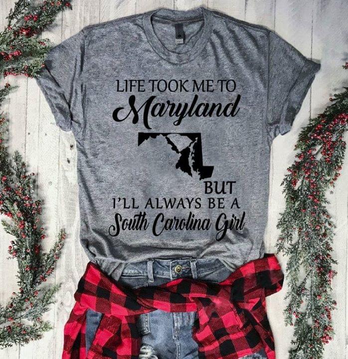 Life Took Me To Maryland But I'll Always Be A South Carolina Girl Shirt