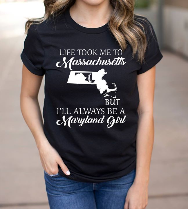 Life Took Me To Massachusetts But I'll Always Be A Maryland Girl Shirt