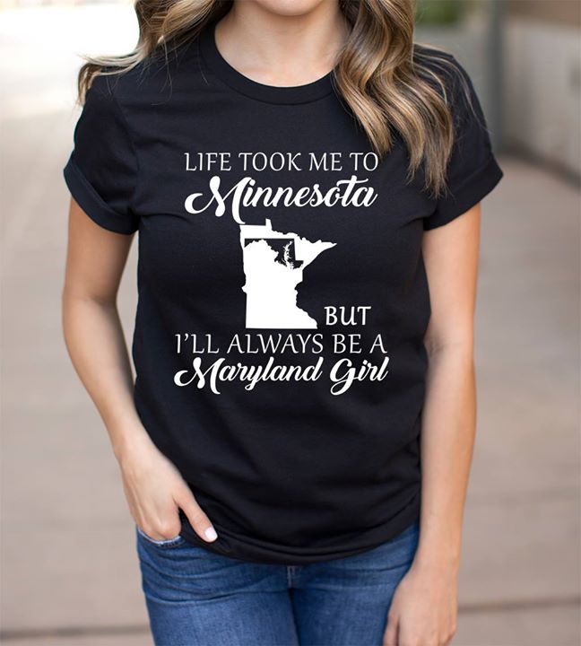 Life Took Me To Minnesota But I'll Always Be A Maryland Girl Shirt