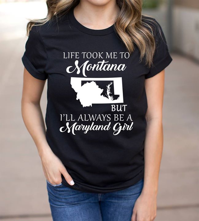 Life Took Me To Montana But I'll Always Be A Maryland Girl Shirt