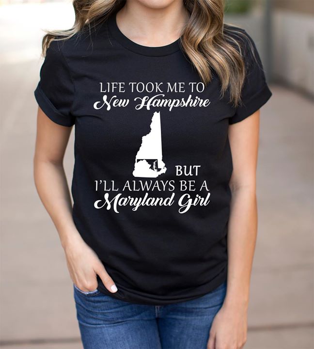 Life Took Me To New Hampshire But I'll Always Be A Maryland Girl Shirt