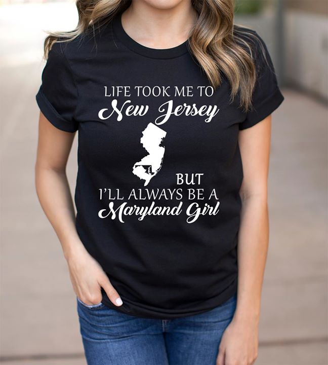 Life Took Me To New Jersey But I'll Always Be A Maryland Girl Shirt