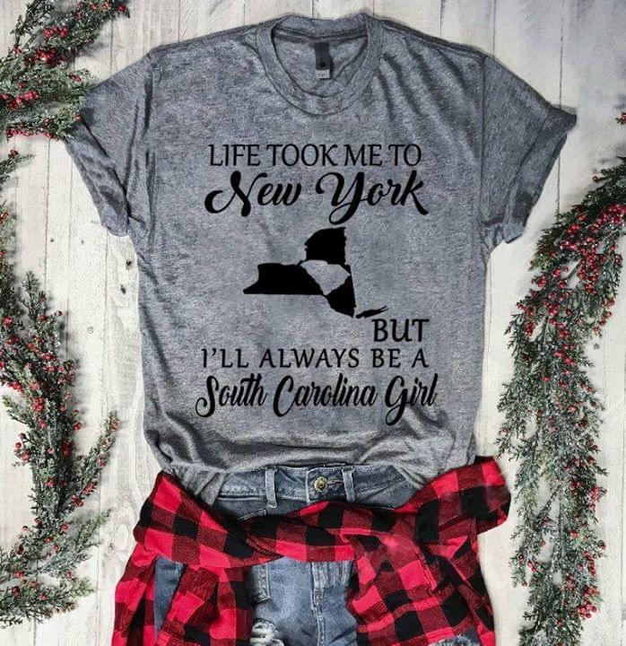 Life Took Me To New York But I'll Always Be A South Carolina Girl Shirt