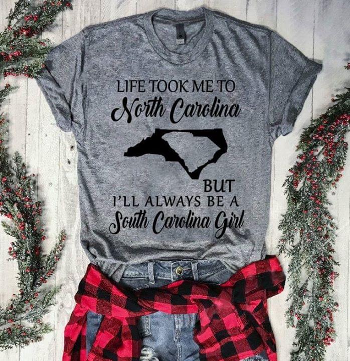 Life Took Me To North Carolina But I'll Always Be A South Carolina Girl Shirt