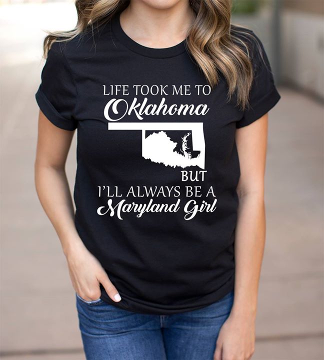 Life Took Me To Oklahoma But I'll Always Be A Maryland Girl Shirt