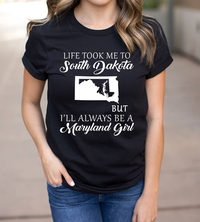 Life Took Me To South Dakota But I'll Always Be A Maryland Girl Shirt