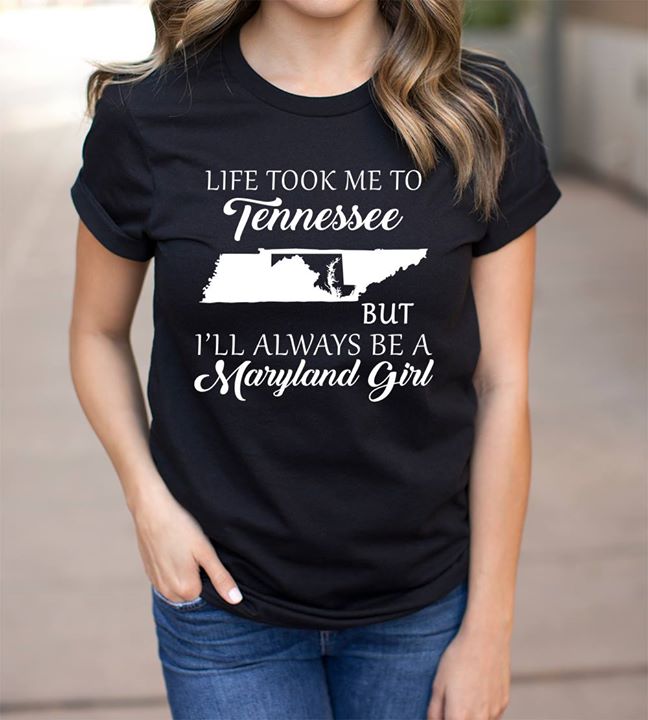 Life Took Me To Tennessee But I'll Always Be A Maryland Girl Shirt