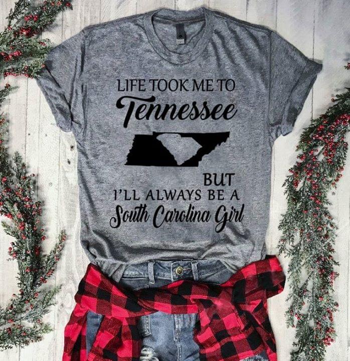 Life Took Me To Tennessee But I'll Always Be A South Carolina Girl Shirt