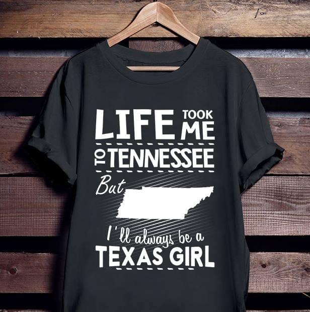 Life Took Me To Tennessee But I'll Always Be A Texas Girl Shirt