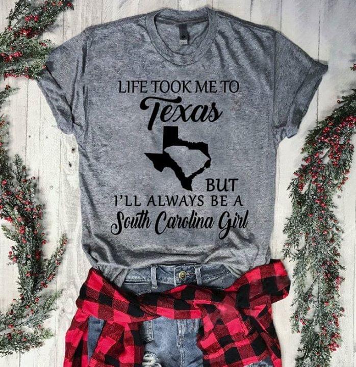 Life Took Me To Texas But I'll Always Be A South Carolina Girl Shirt