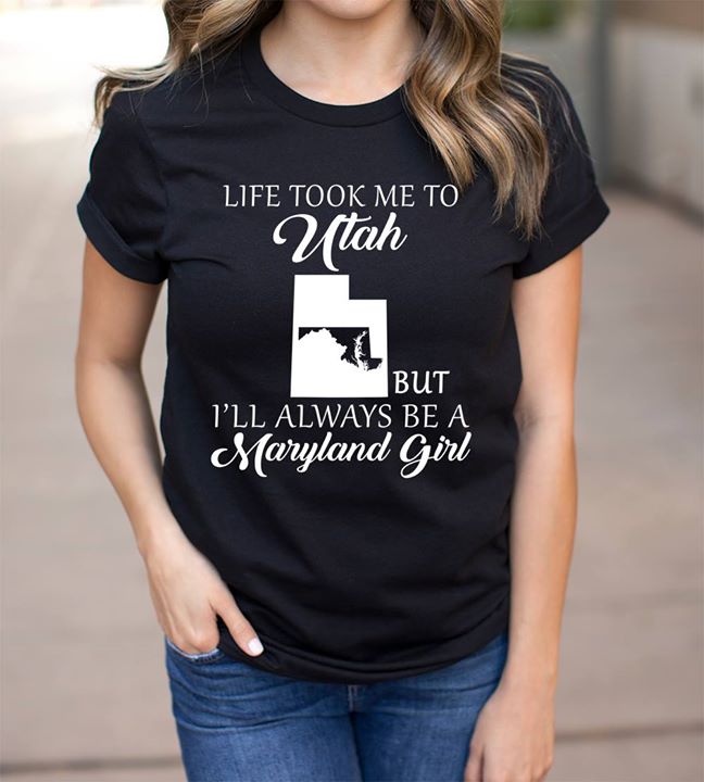 Life Took Me To Utah But I'll Always Be A Maryland Girl Shirt