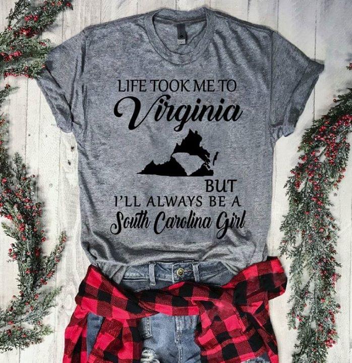 Life Took Me To Virginia But I'll Always Be A South Carolina Girl Shirt