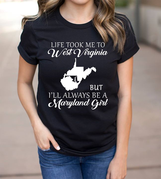 Life Took Me To West Virginia But I'll Always Be A Maryland Girl Shirt