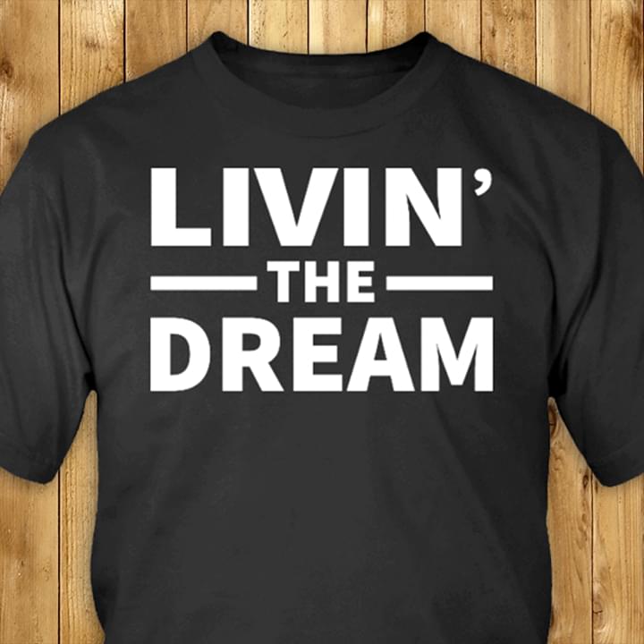 Livin' The Dream Shirt