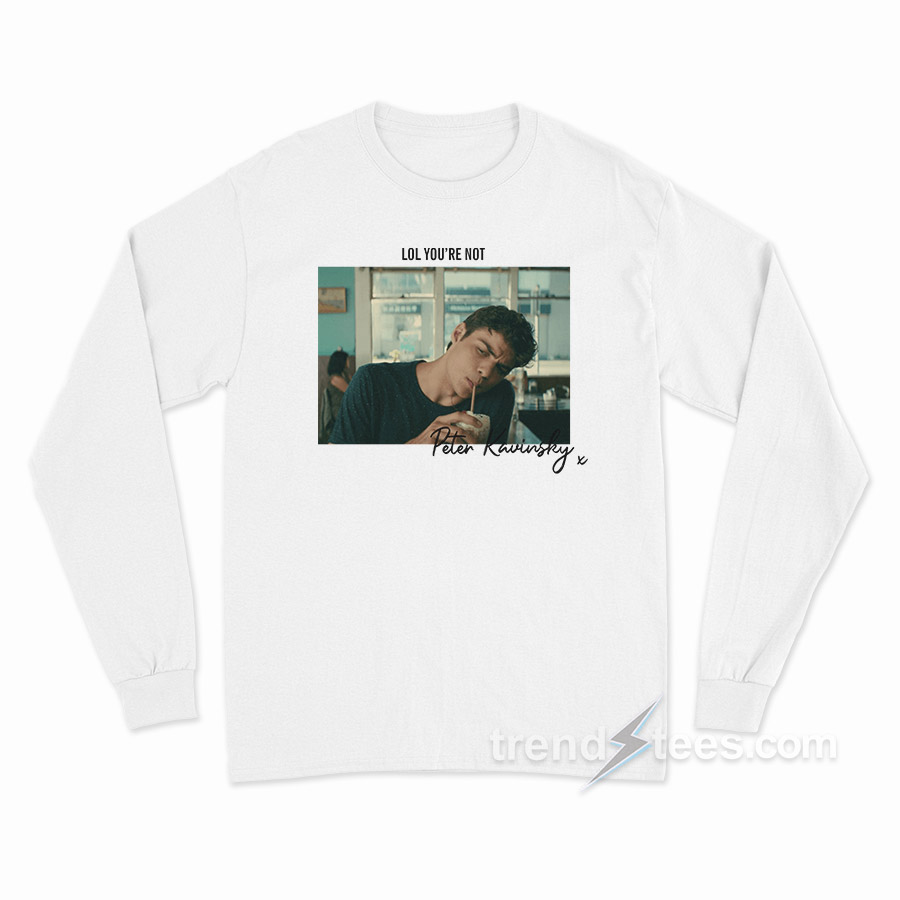 Lol You're Not Peter Kavinsky Long Sleeve Shirt