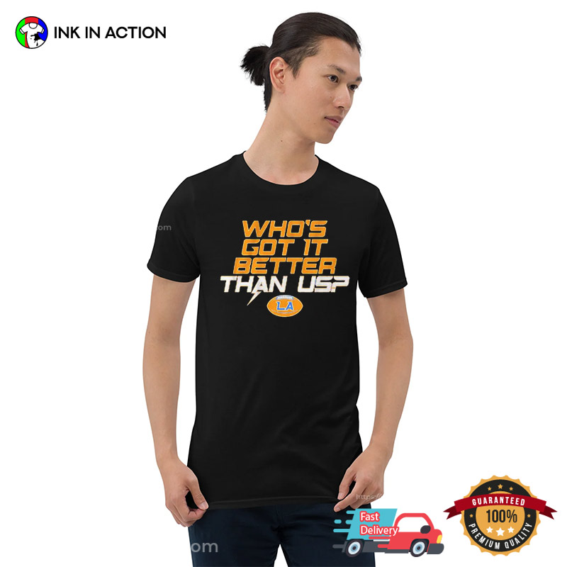 Los Angeles Who’s Got It Better Than Us Chargers Shirt