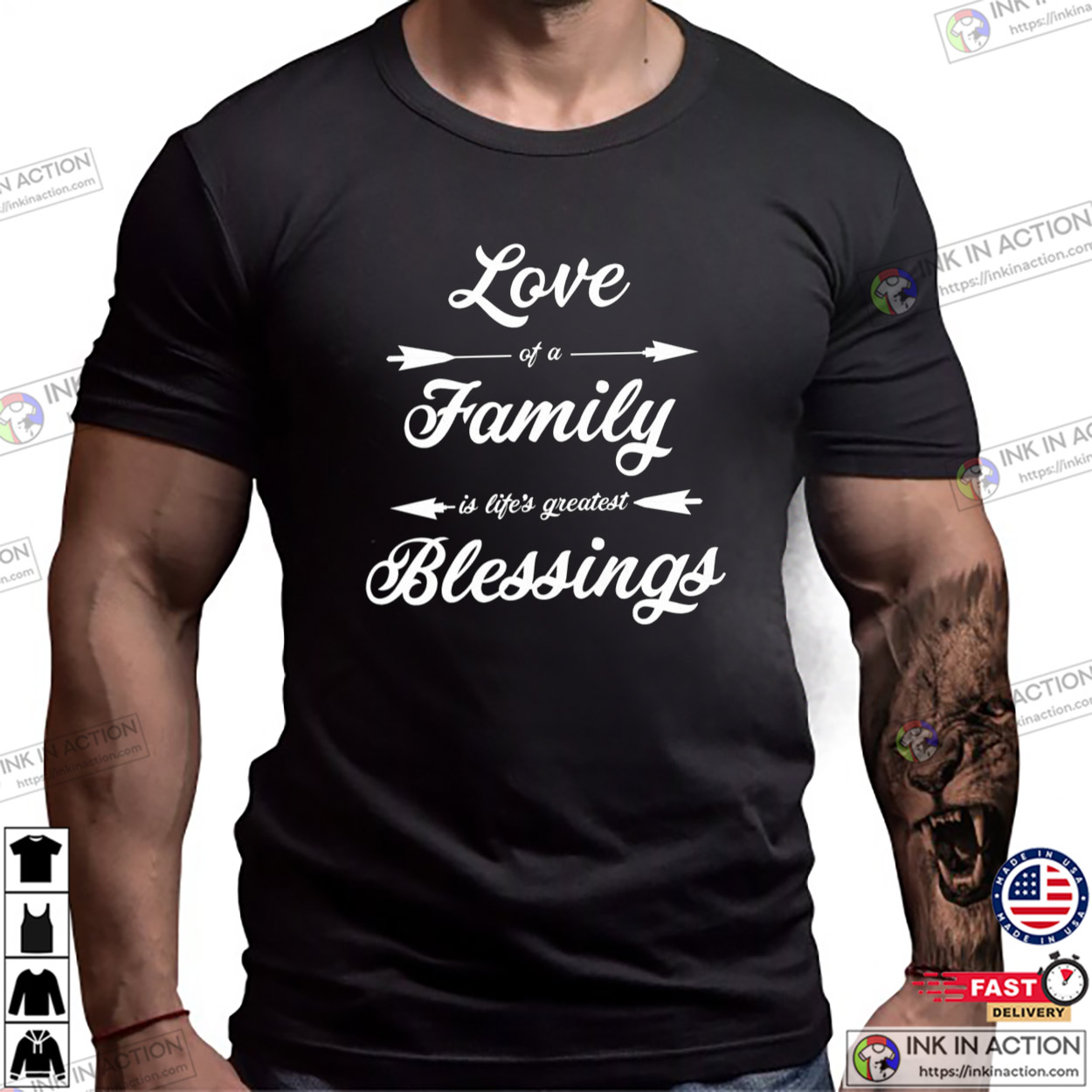 Love Of A Family Is Life’s Greatest Blessing Unisex T-shirt