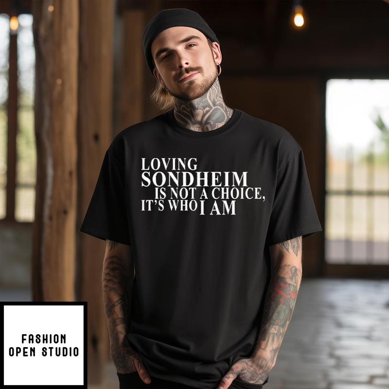 Loving Sondheim Is Not A Choice It’s Who I Am T-shirt