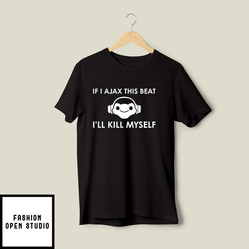 Lucio Overwatch If I Ajax This Beat I’ll Kill Myself T-shirt
