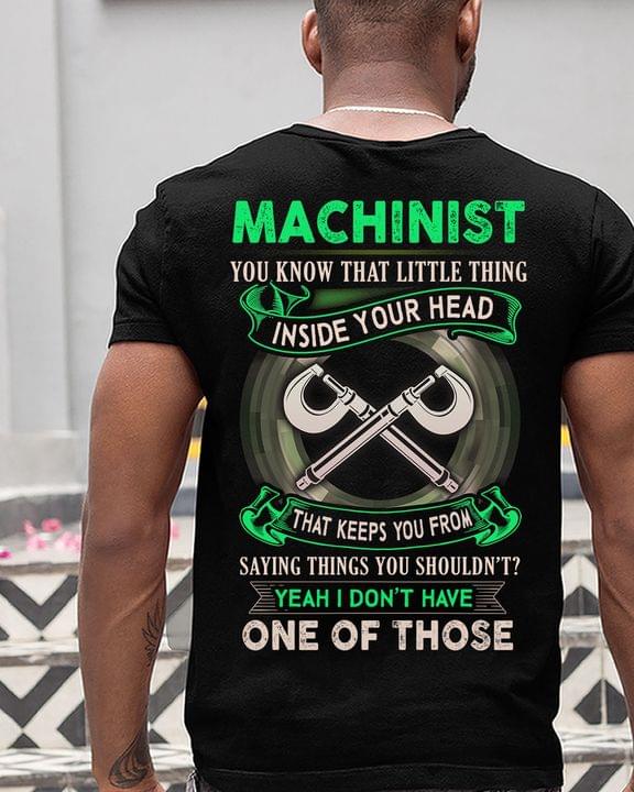 Machinist You Know That Little Thing Inside Your Head That Keeps You From Saying Things You Shouldn't Yeah I Don't Have One Of Those Micrometer Shirt (back Side)