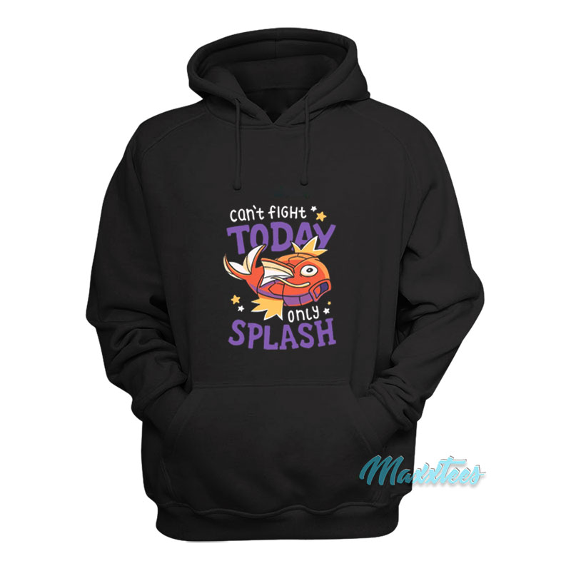 Magikarp Can't Fight Today Only Splash Hoodie