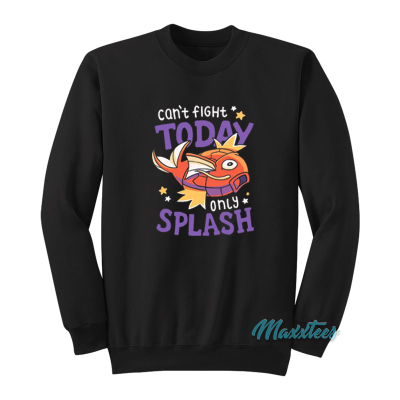 Magikarp Can't Fight Today Only Splash Sweatshirt