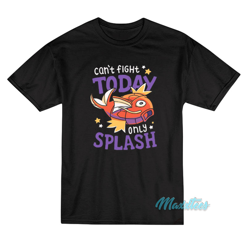 Magikarp Can't Fight Today Only Splash T-shirt