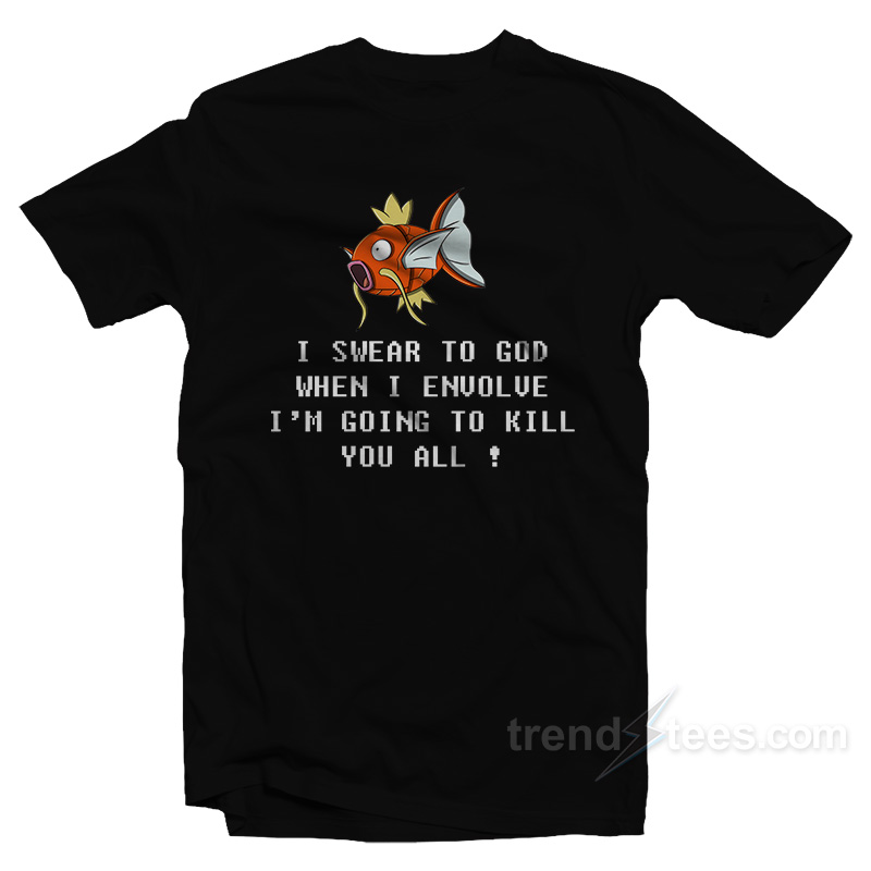 Magikarp Pokemon When I Envolve I'm Going To Kill You All Tshirt