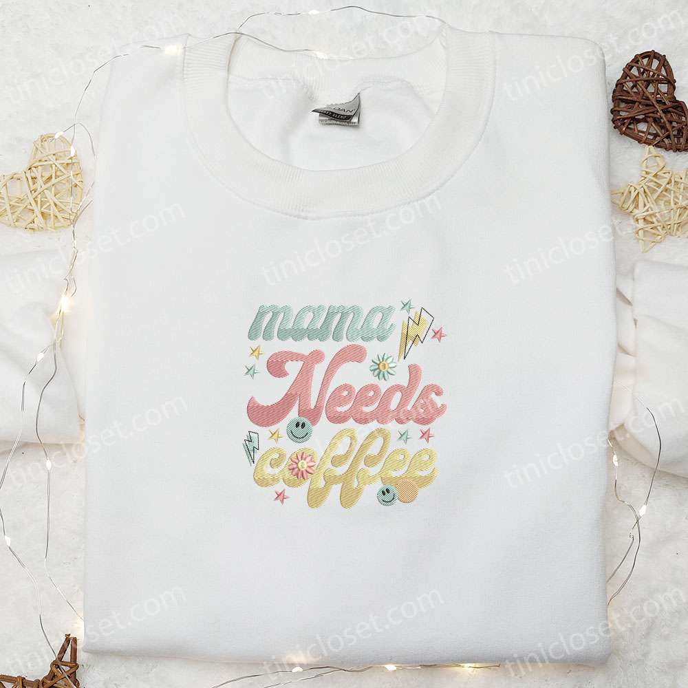 Mama Needs Coffee Embroidered Shirt, Mother’s Day Embroidered Hoodie, Best Gift For Mom
