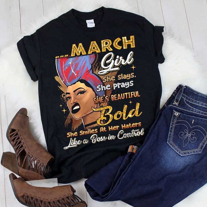 March Girl She Slays She Prays She's Beautiful Bold She Smiles At Her Haters Shirt