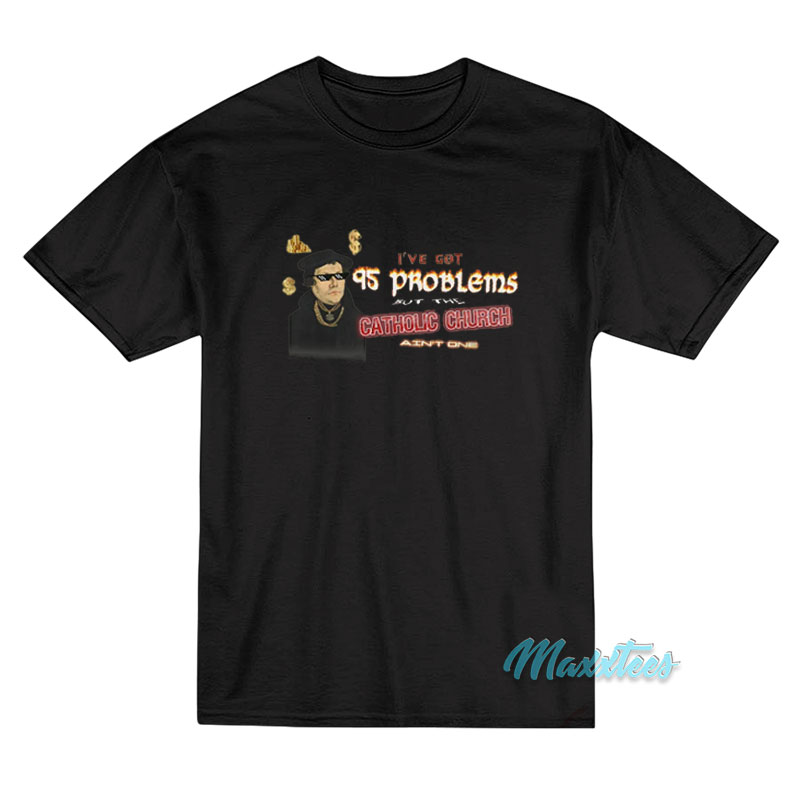 Martin Luther I've Got 95 Problems T-shirt