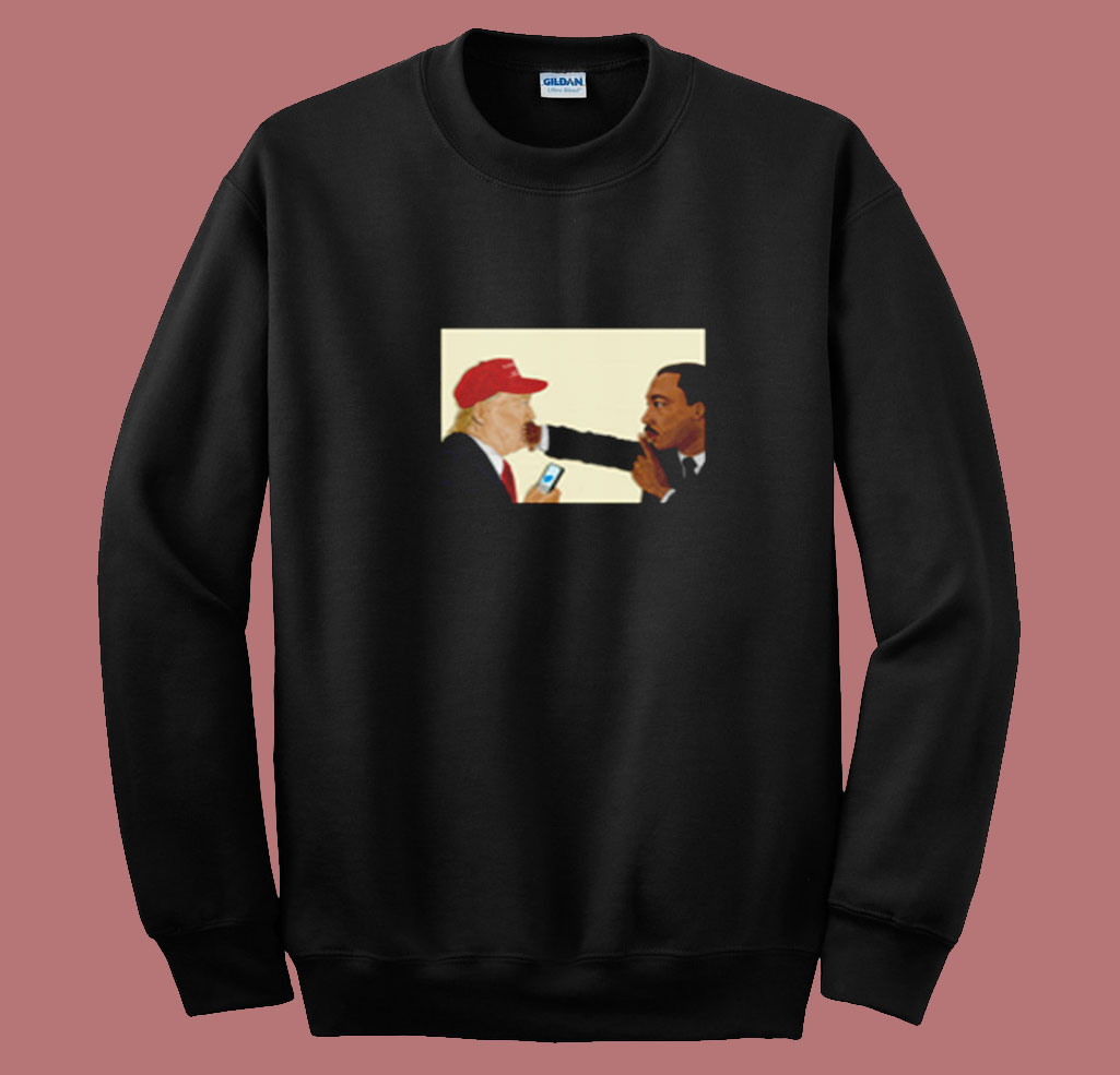 Martin Luther King Shutting Trump's Summer Sweatshirt