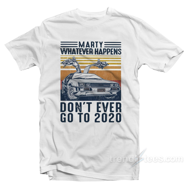 Marty Whatever Happens Don't Ever Go To 2020 Vintage T-shirt