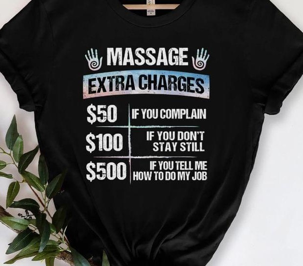 Massage Extra Charges 50$ If You Complain 100$ If You Don't Stay Still 500$ If You Tell Me How To Do My Job Hands Shirt