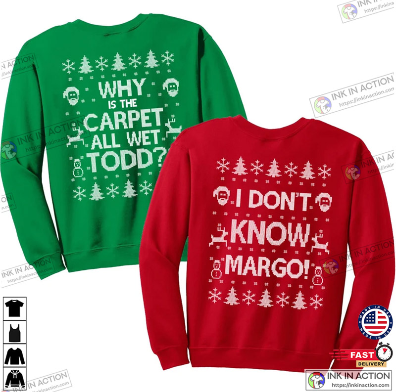 Matching Christmas Shirts I Don’t Know Margo And Why Is The Carpet All Wet Todd Unisex Sweatshirts
