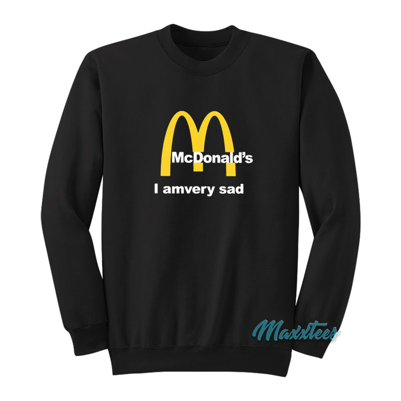 Mcdonald's I Am Very Sad Sweatshirt