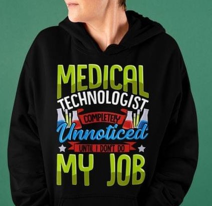 Medical Technologist Completely Unnoticed Until I Don't Do My Job Quote Chemical Equipments Shirt