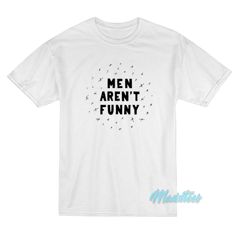 Men Aren't Funny T-shirt