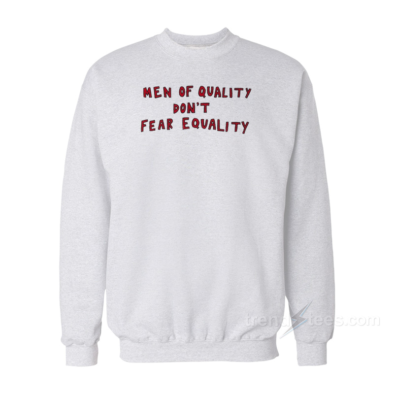 Men Of Quality Don't Fear Equality Sweatshirt