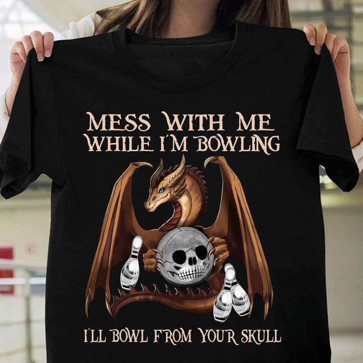 Mess With Me While I'm Bowling I'll Bowl From Your Skull Cartoon Dragon Holding Skull Ball Shirt