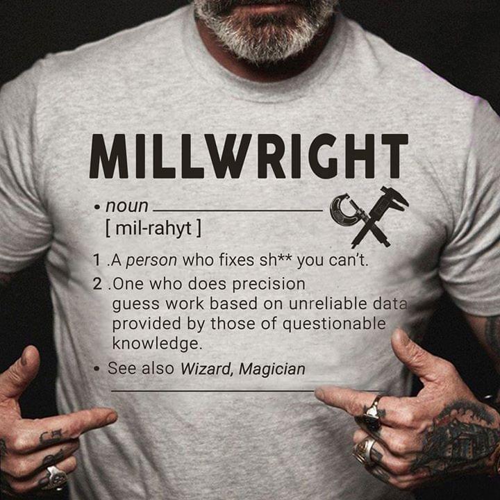 Millwright A Person Who Fixes Shit You Can't Shirt