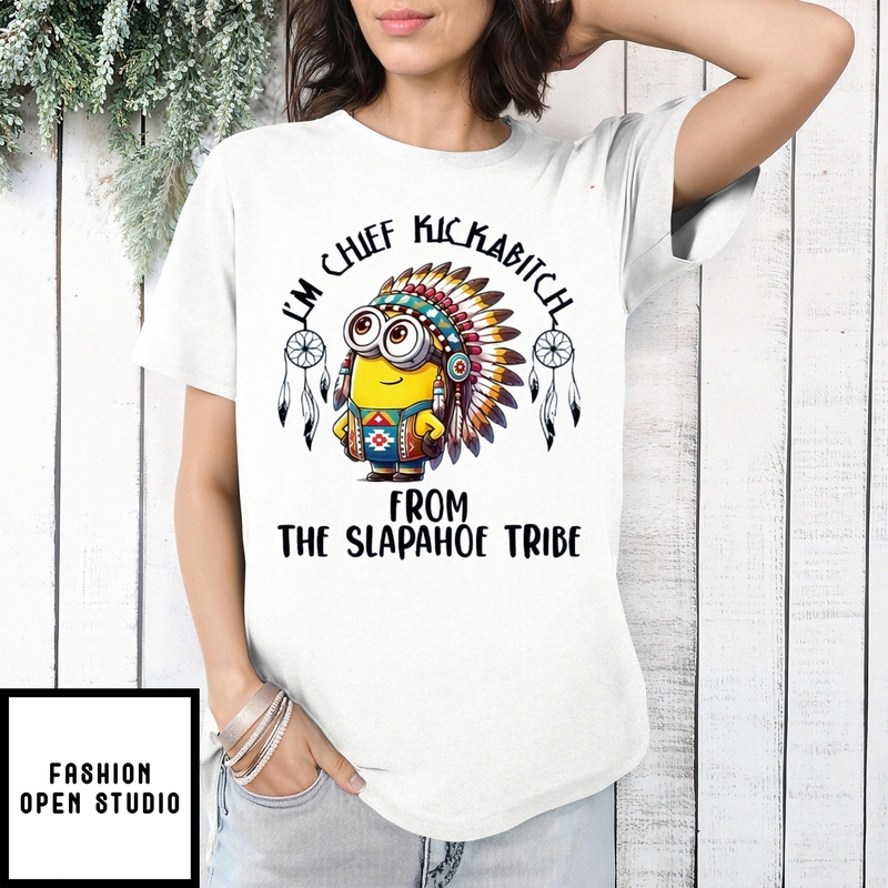 Minion I’m Chief Kickabitch From The Slapahoe Tribe T-shirt