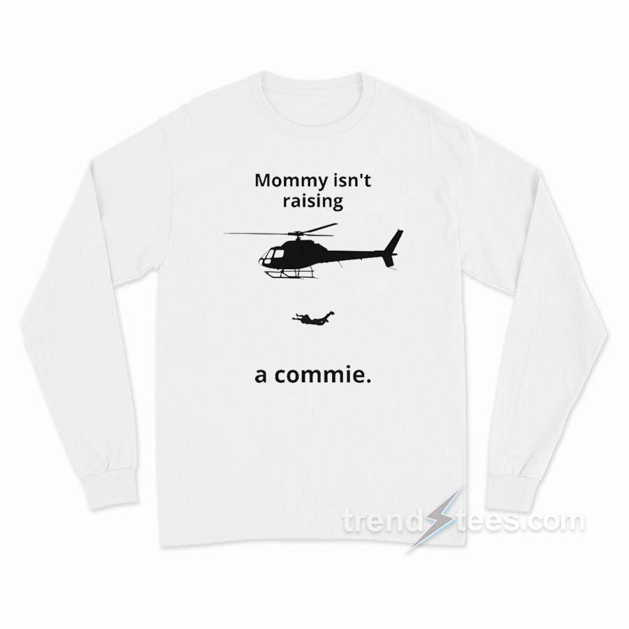 Mommy Isn't Raising A Commie Long Sleeve Shirt